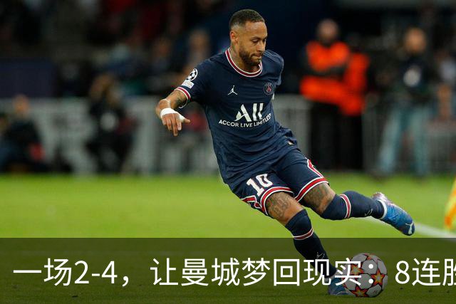 一场2-4，让曼城梦回现实：8连胜终结+欧冠首败！真英超克星诞生