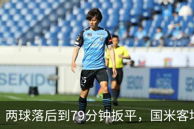 两球落后到79分钟扳平，国米客场2比2守住不败