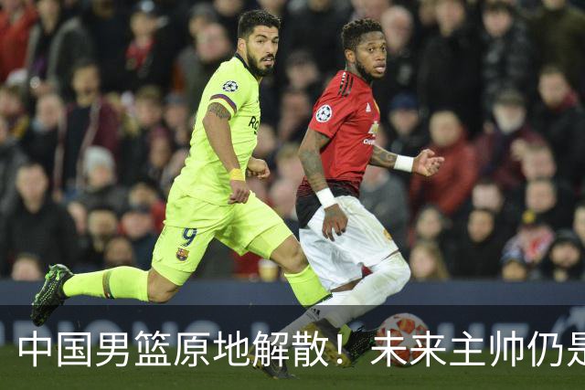 中国男篮原地解散！未来主帅仍是郭士强，状况令人担忧