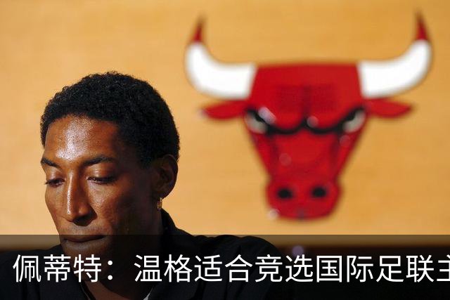 佩蒂特：温格适合竞选国际足联主席