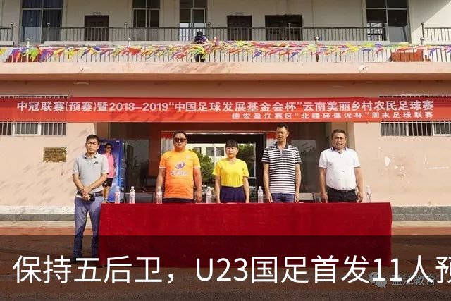 保持五后卫，U23国足首发11人预测，木塔力甫搭档吴曦，毛伟杰替补待命