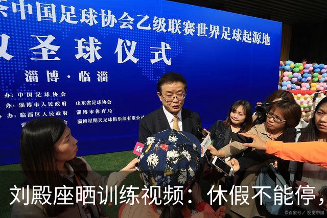 刘殿座晒训练视频：休假不能停，为了这份热爱冲！