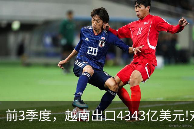 前3季度，越南出口4343亿美元!对美国出口1400亿,对中国出口多少?