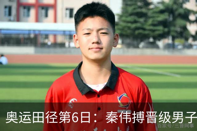 奥运田径第6日：秦伟搏晋级男子110米栏半决赛