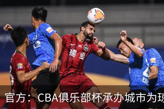 官方：CBA俱乐部杯承办城市为琼海、武汉、银川、烟台、南宁
