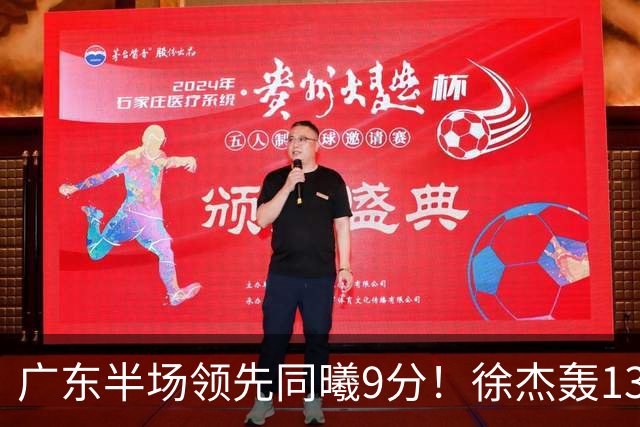 广东半场领先同曦9分！徐杰轰13+3，三外援合砍23分，亚帅首秀就吃T