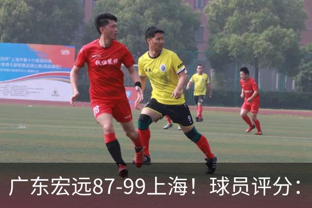 广东宏远87-99上海！球员评分：2人满分，2人良好，4人不合格