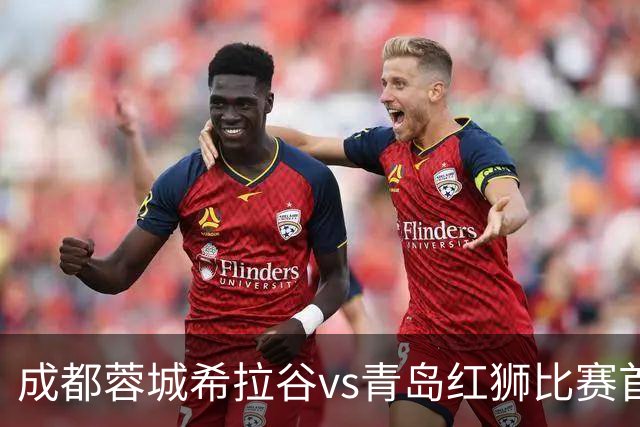 成都蓉城希拉谷vs青岛红狮比赛首发名单出炉！蓉城青年军，雄起！