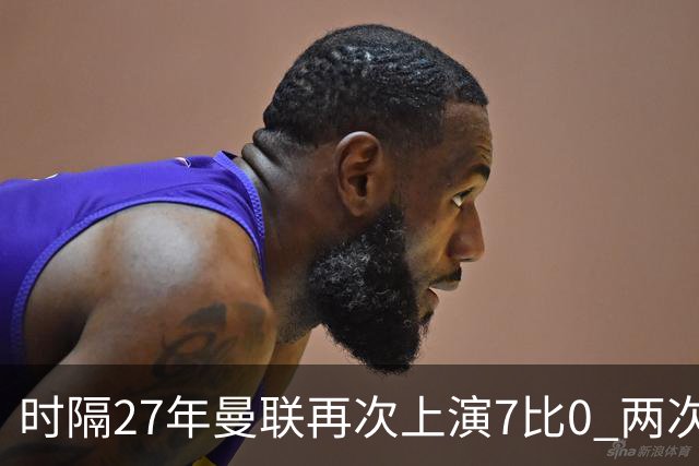 时隔27年曼联再次上演7比0 两次对手同为巴恩斯利