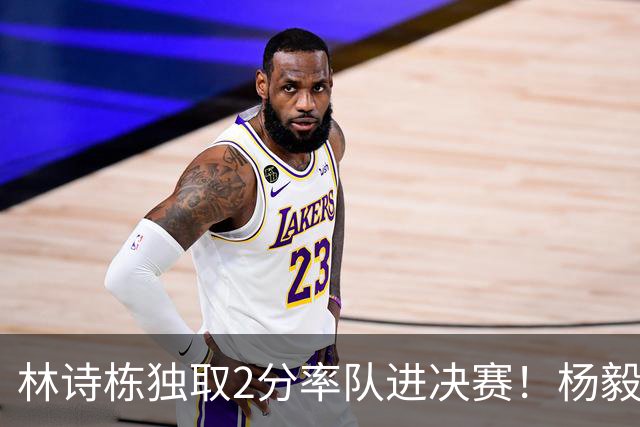林诗栋独取2分率队进决赛！杨毅：林诗栋，上一单！ 坏了，真上了