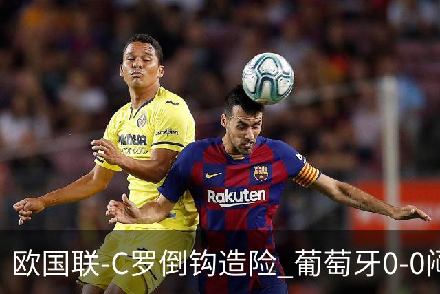 欧国联-C罗倒钩造险 葡萄牙0-0闷平苏格兰