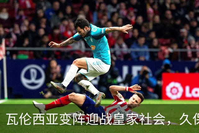 瓦伦西亚变阵迎战皇家社会，久保建英意外坐替补席
