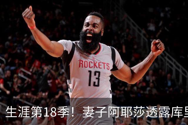 生涯第18季！妻子阿耶莎透露库里计划戒酒：为新赛季做更充分准备
