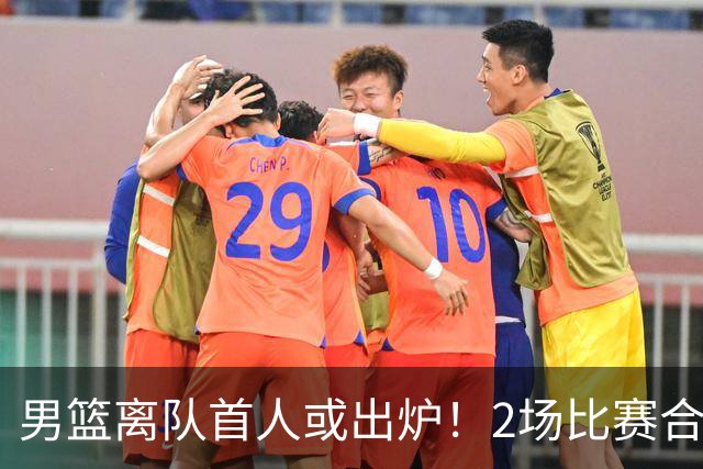 男篮离队首人或出炉！2场比赛合计14分1板，他比周琦王哲林差远了