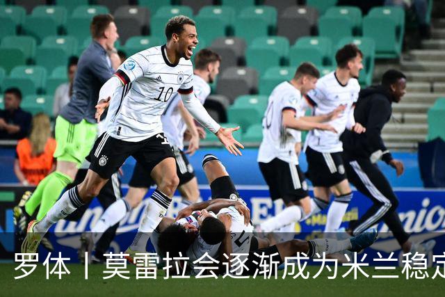 罗体丨莫雷拉会逐渐成为米兰稳定首发