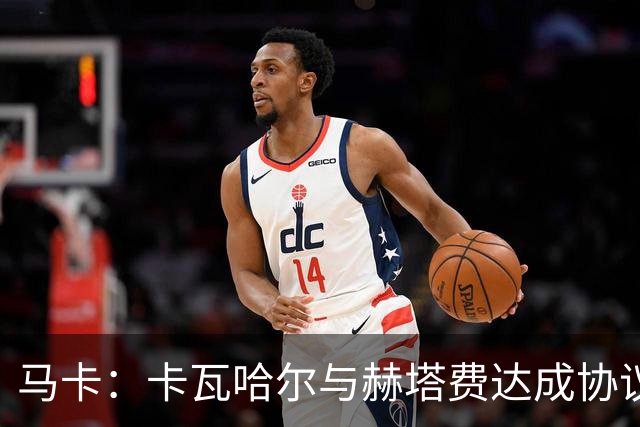 马卡：卡瓦哈尔与赫塔费达成协议，加盟仍需西甲联盟财务审批