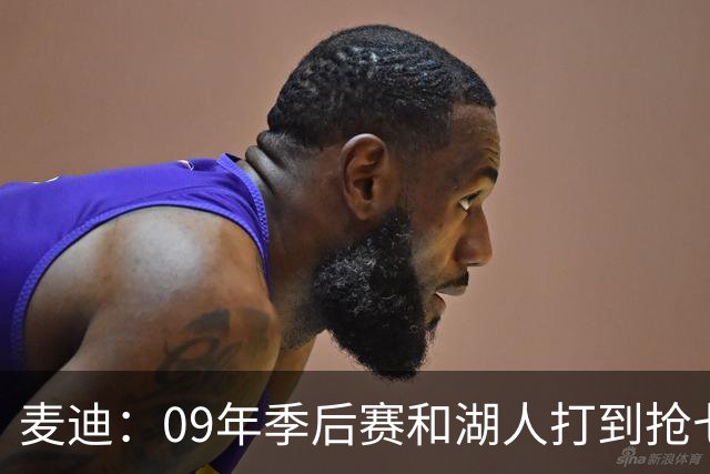 麦迪：09年季后赛和湖人打到抢七 我却因伤错过与科比交手的机会