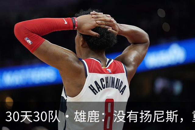 30天30队·雄鹿：没有扬尼斯，重新试错吧
