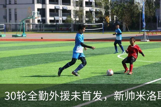 30轮全勤外援未首发，新帅米洛耶维奇真在清洗嫡系？