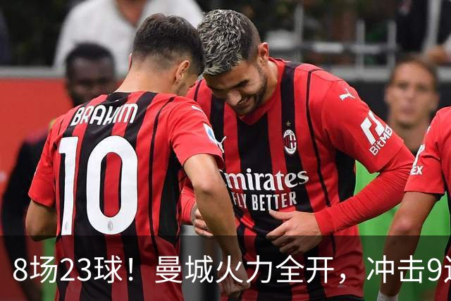 8场23球！曼城火力全开，冲击9连胜，创18年纪录，大巴黎难以招架