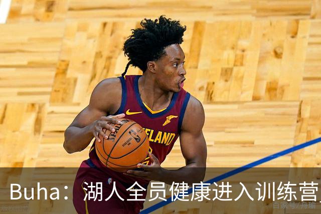Buha：湖人全员健康进入训练营 我都不记得上次这样是什么时候了