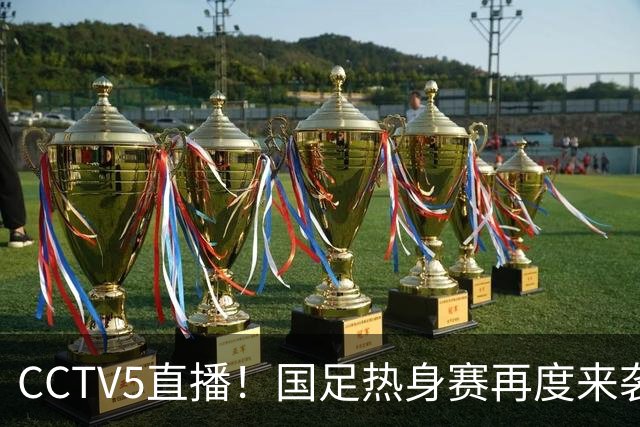 CCTV5直播！国足热身赛再度来袭，邵佳一PK谭成浩，王钰栋韦世豪或迎二选一