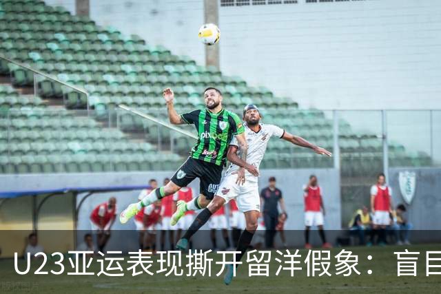 U23亚运表现撕开留洋假象：盲目出海镀金，远不如国内实战深耕
